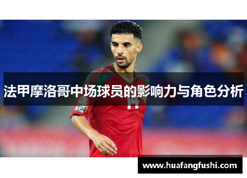 法甲摩洛哥中场球员的影响力与角色分析