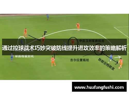 通过控球战术巧妙突破防线提升进攻效率的策略解析