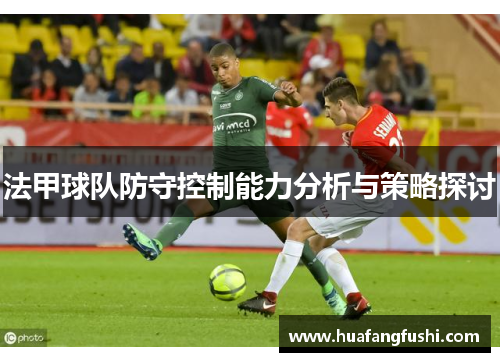 法甲球队防守控制能力分析与策略探讨