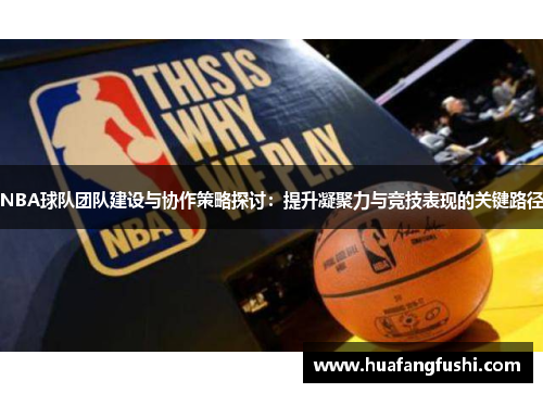 NBA球队团队建设与协作策略探讨：提升凝聚力与竞技表现的关键路径